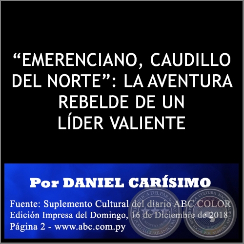 “EMERENCIANO, CAUDILLO DEL NORTE”: LA AVENTURA REBELDE DE UN LÍDER VALIENTE - Por DANIEL CARÍSIMO - Domingo, 16 de Diciembre de 2018